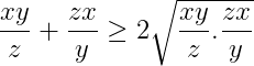 olyyyyyyy Gif.latex?\150dpi \frac{xy}{z}+\frac{zx}{y}\geq 2\sqrt{\frac{xy}{z}